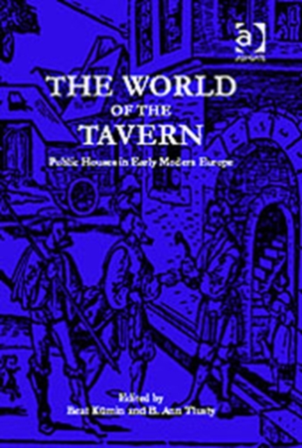 The World of the Tavern : Public Houses in Early Modern Europe, Hardback Book