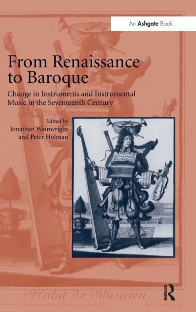 From Renaissance to Baroque : Change in Instruments and Instrumental Music in the Seventeenth Century, Hardback Book