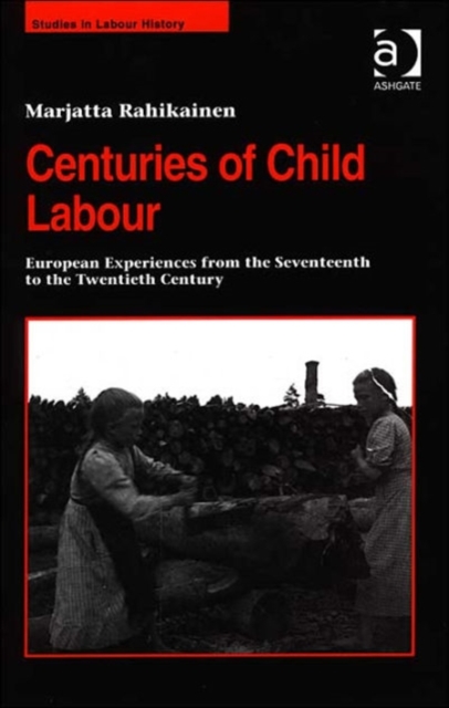 Centuries of Child Labour : European Experiences from the Seventeenth to the Twentieth Century, Hardback Book