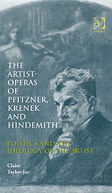 The Artist-Operas of Pfitzner, Krenek and Hindemith : Politics and the Ideology of the Artist, Hardback Book