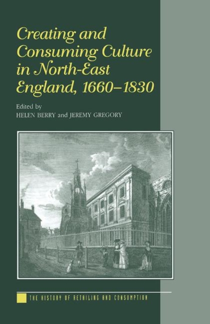 Creating and Consuming Culture in North-East England, 1660-1830, Hardback Book