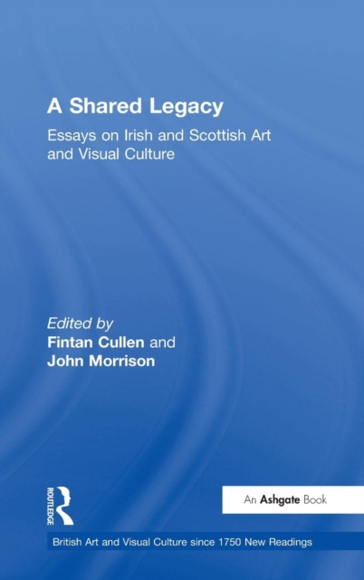 A Shared Legacy : Essays on Irish and Scottish Art and Visual Culture, Hardback Book