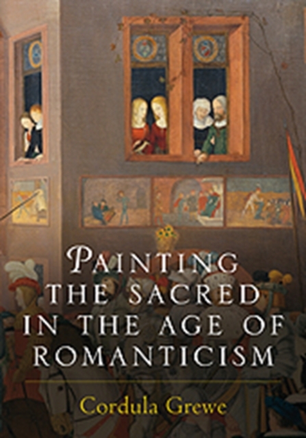 Painting the Sacred in the Age of Romanticism, Hardback Book