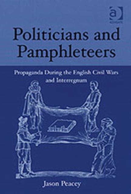 Politicians and Pamphleteers : Propaganda During the English Civil Wars and Interregnum, Hardback Book