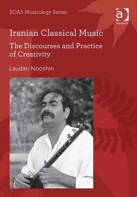 Iranian Classical Music : The Discourses and Practice of Creativity, Hardback Book