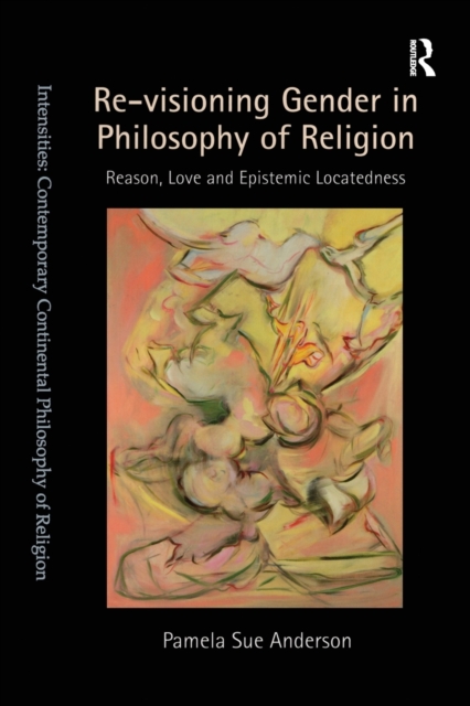 Re-visioning Gender in Philosophy of Religion : Reason, Love and Epistemic Locatedness, Paperback / softback Book