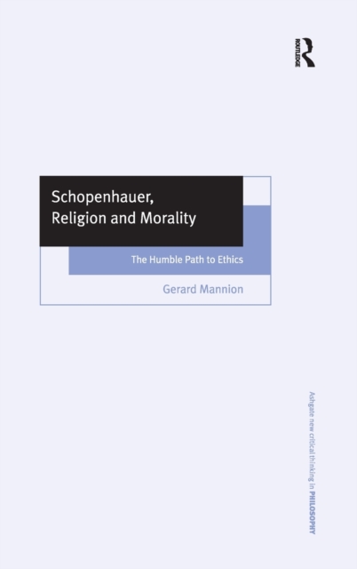 Schopenhauer, Religion and Morality : The Humble Path to Ethics, Hardback Book
