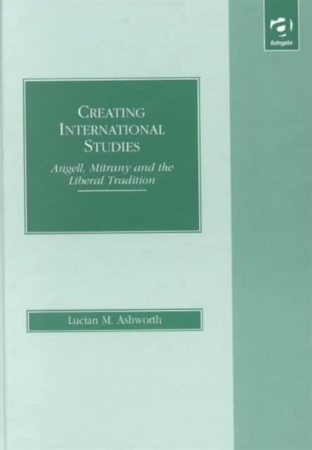 Creating International Studies : Angell, Mitrany and the Liberal Tradition, Hardback Book