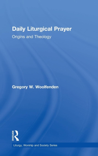 Daily Liturgical Prayer : Origins and Theology, Hardback Book