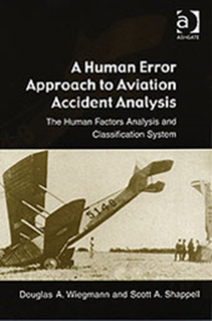 A Human Error Approach to Aviation Accident Analysis : The Human Factors Analysis and Classification System, Hardback Book