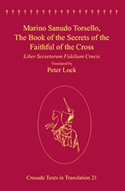 Marino Sanudo Torsello, The Book of the Secrets of the Faithful of the Cross : Liber Secretorum Fidelium Crucis, Hardback Book