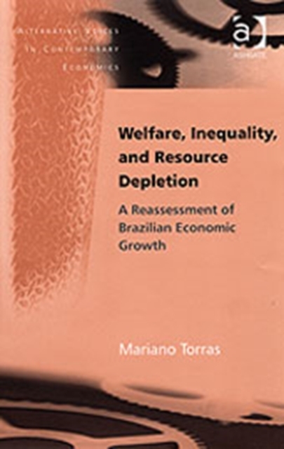 Welfare, Inequality, and Resource Depletion : A Reassessment of Brazilian Economic Growth, Hardback Book