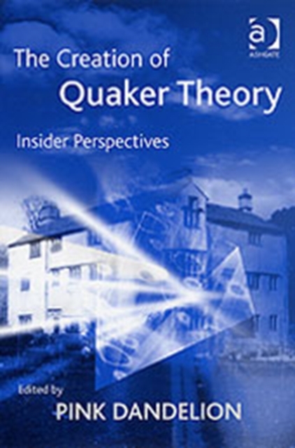 The Creation of Quaker Theory : Insider Perspectives, Hardback Book