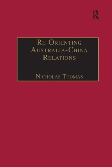 Re-Orienting Australia-China Relations : 1972 to the Present, Hardback Book