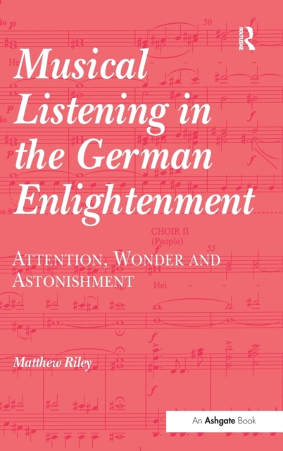 Musical Listening in the German Enlightenment : Attention, Wonder and Astonishment, Hardback Book