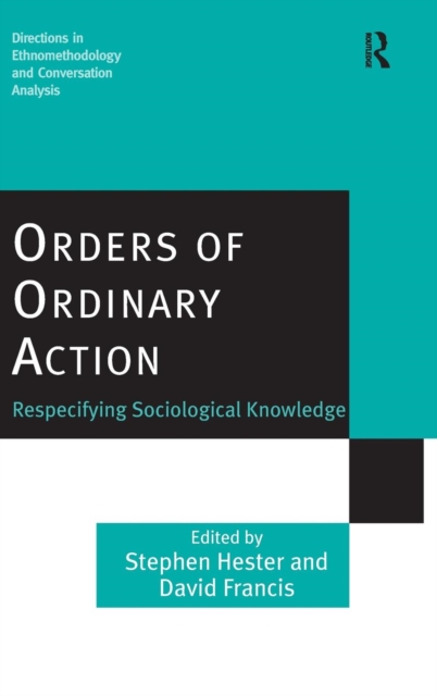 Orders of Ordinary Action : Respecifying Sociological Knowledge, Hardback Book
