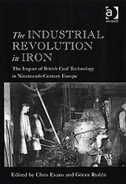 The Industrial Revolution in Iron : The Impact of British Coal Technology in Nineteenth-Century Europe, Hardback Book
