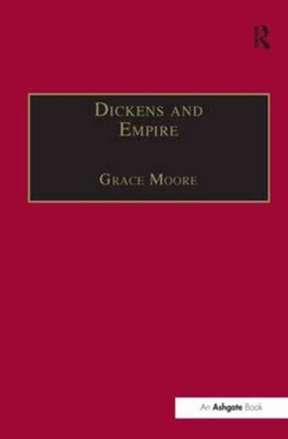 Dickens and Empire : Discourses of Class, Race and Colonialism in the Works of Charles Dickens, Hardback Book