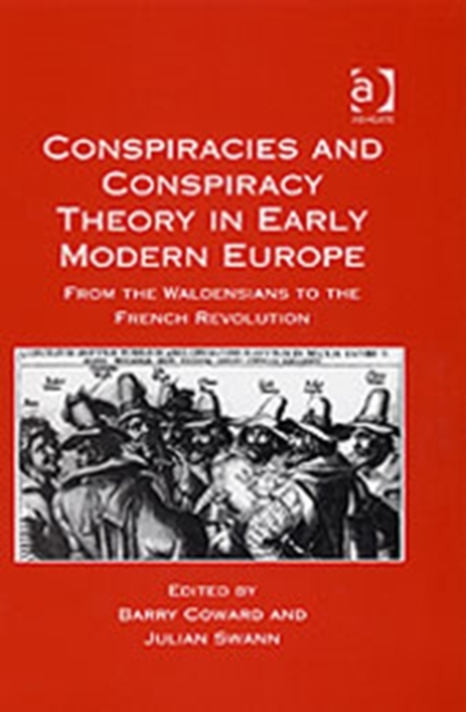 Conspiracies and Conspiracy Theory in Early Modern Europe : From the Waldensians to the French Revolution, Hardback Book