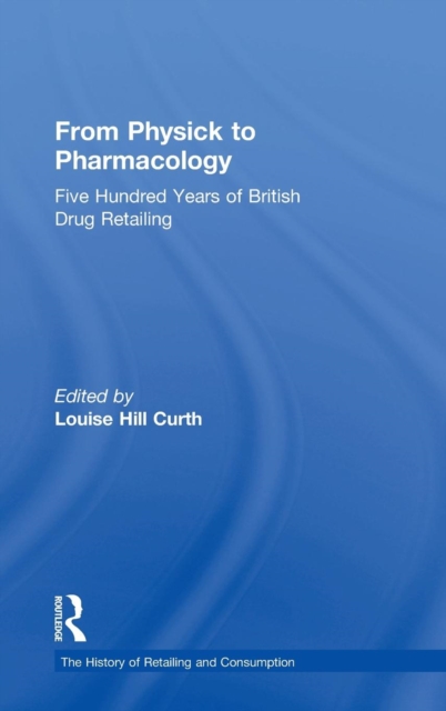 From Physick to Pharmacology : Five Hundred Years of British Drug Retailing, Hardback Book