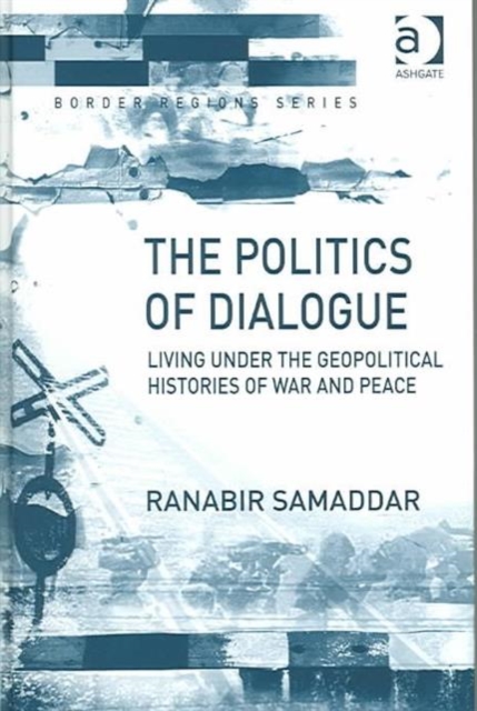 The Politics of Dialogue : Living Under the Geopolitical Histories of War and Peace, Hardback Book