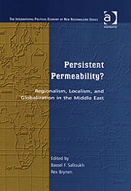 Persistent Permeability? : Regionalism, Localism, and Globalization in the Middle East, Hardback Book