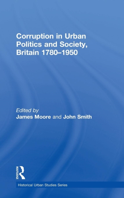 Corruption in Urban Politics and Society, Britain 1780–1950, Hardback Book