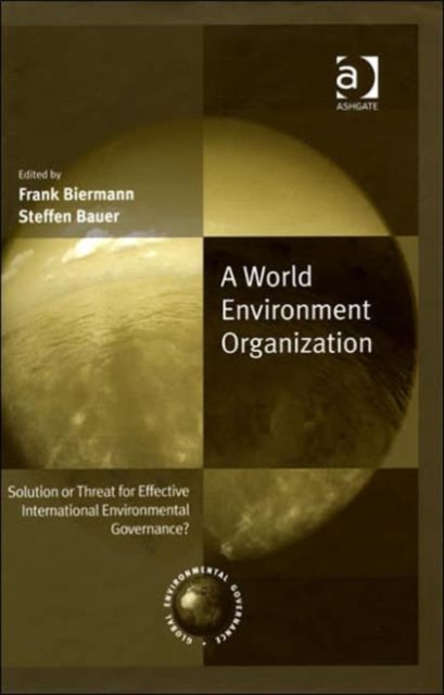 A World Environment Organization : Solution or Threat for Effective International Environmental Governance?, Hardback Book