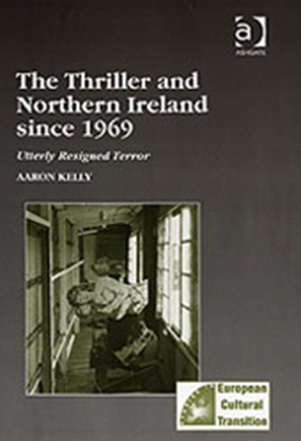 The Thriller and Northern Ireland since 1969 : Utterly Resigned Terror, Hardback Book
