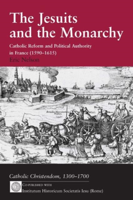 The Jesuits and the Monarchy : Catholic Reform and Political Authority in France (1590-1615), Hardback Book