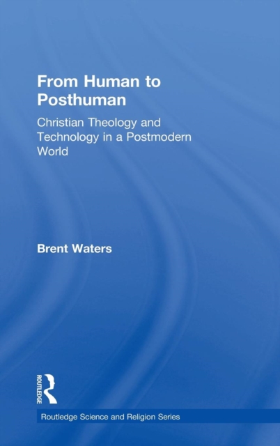 From Human to Posthuman : Christian Theology and Technology in a Postmodern World, Hardback Book