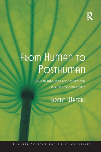 From Human to Posthuman : Christian Theology and Technology in a Postmodern World, Paperback / softback Book