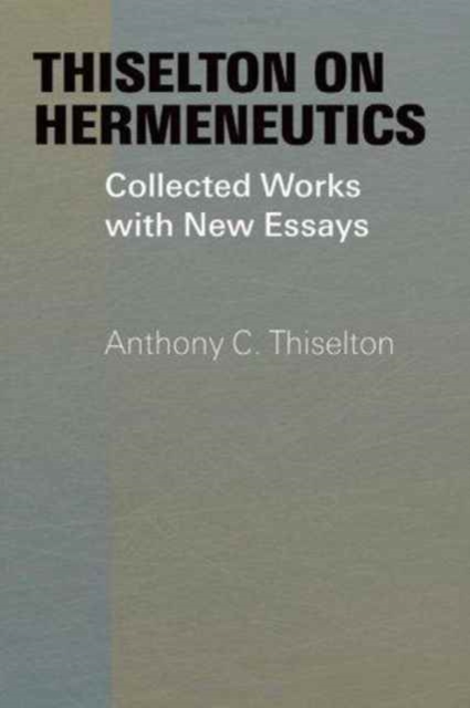 Thiselton on Hermeneutics : The Collected Works and New Essays of Anthony Thiselton, Hardback Book