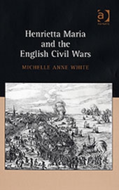 Henrietta Maria and the English Civil Wars, Hardback Book