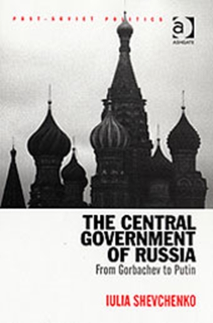 The Central Government of Russia : From Gorbachev to Putin, Hardback Book