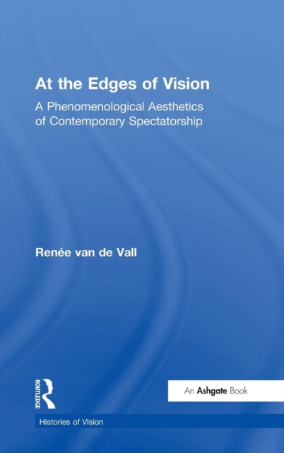 At the Edges of Vision : A Phenomenological Aesthetics of Contemporary Spectatorship, Hardback Book