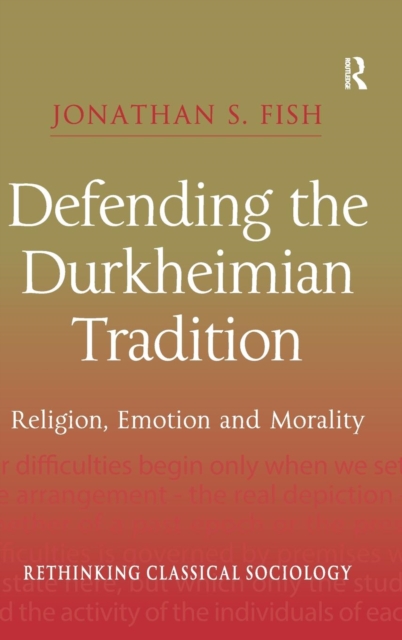 Defending the Durkheimian Tradition : Religion, Emotion and Morality, Hardback Book