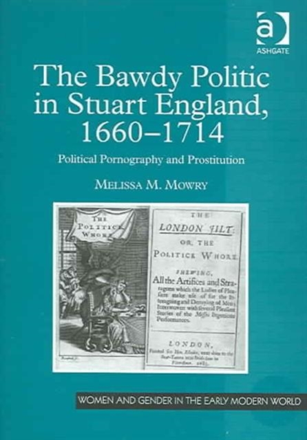 The Bawdy Politic in Stuart England, 1660-1714 : Political Pornography and Prostitution, Hardback Book