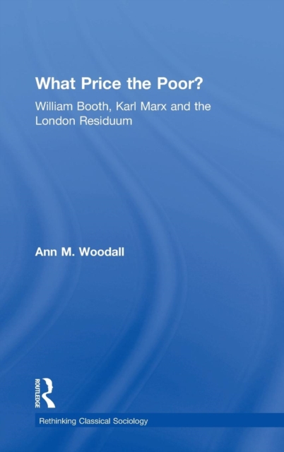 What Price the Poor? : William Booth, Karl Marx and the London Residuum, Hardback Book