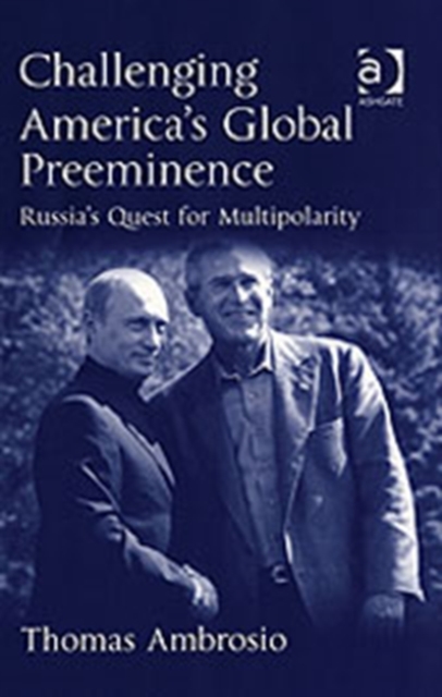 Challenging America's Global Preeminence : Russia's Quest for Multipolarity, Hardback Book