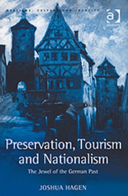 Preservation, Tourism and Nationalism : The Jewel of the German Past, Hardback Book