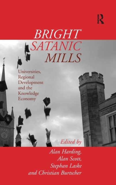 Bright Satanic Mills : Universities, Regional Development and the Knowledge Economy, Hardback Book