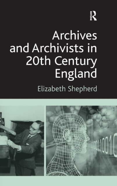 Archives and Archivists in 20th Century England, Hardback Book