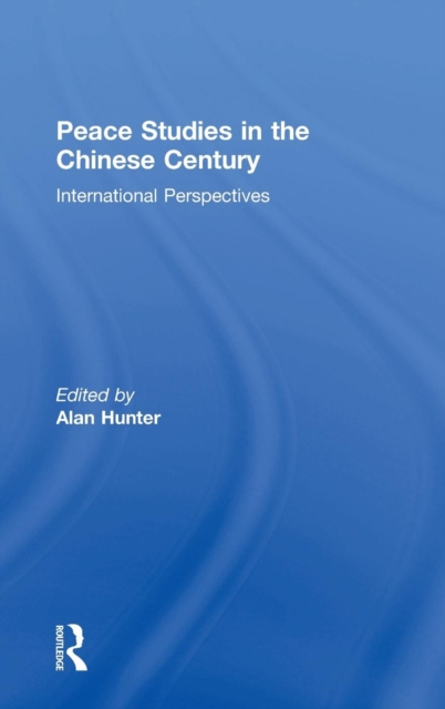 Peace Studies in the Chinese Century : International Perspectives, Hardback Book