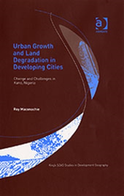 Urban Growth and Land Degradation in Developing Cities : Change and Challenges in Kano Nigeria, Hardback Book