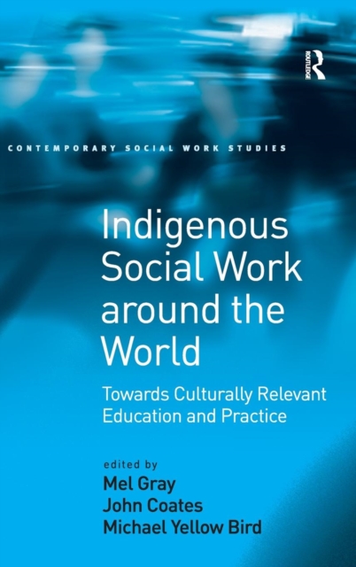 Indigenous Social Work around the World : Towards Culturally Relevant Education and Practice, Hardback Book