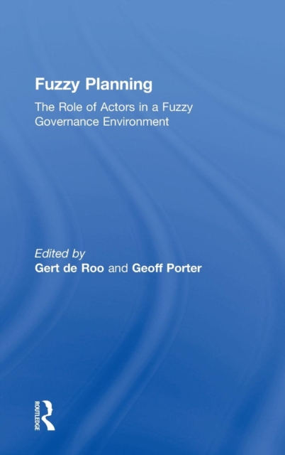 Fuzzy Planning : The Role of Actors in a Fuzzy Governance Environment, Hardback Book