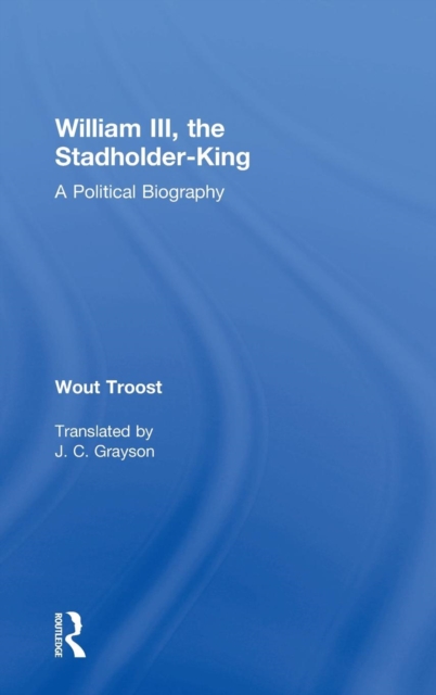 William III, the Stadholder-King : A Political Biography, Hardback Book