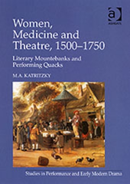 Women, Medicine and Theatre 1500–1750 : Literary Mountebanks and Performing Quacks, Hardback Book