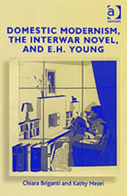 Domestic Modernism, the Interwar Novel, and E.H. Young, Hardback Book